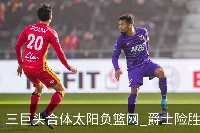 三巨头合体太阳负篮网 爵士险胜尼克斯止3连败