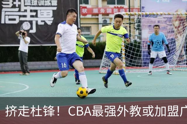 挤走杜锋！CBA最强外教或加盟广东队，保送宏远躺进总决赛？
