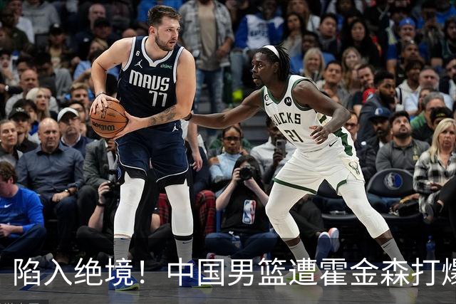 陷入绝境！中国男篮遭霍金森打爆 末轮不胜将无缘世界杯