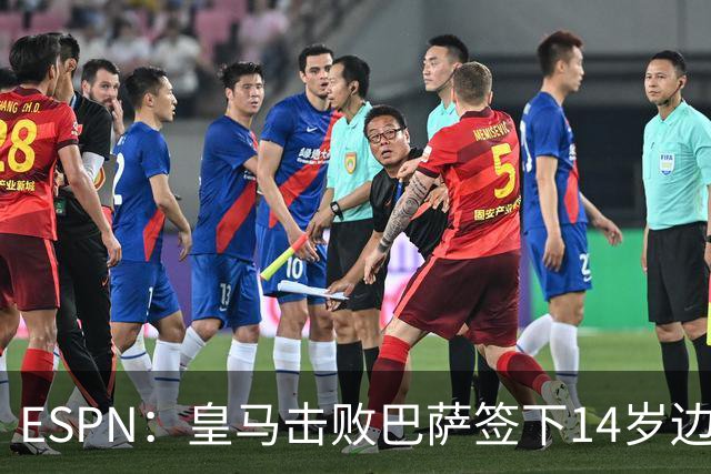 ESPN：皇马击败巴萨签下14岁边锋扬·比拉，还有意瓦拉内9岁儿子